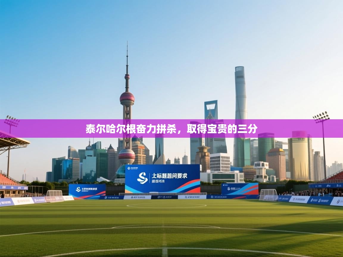 泰尔哈尔根奋力拼杀,取得宝贵的三分 第1张